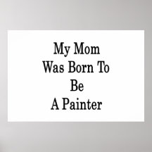 My Mom Was Born To Be A Painter Posters