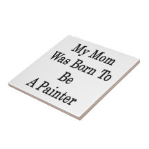 My Mom Was Born To Be A Painter Tiles