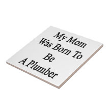 My Mom Was Born To Be A Plumber Tiles