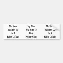 My Mom Was Born To Be A Police Officer Bumper Stickers