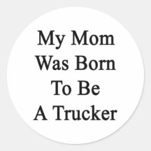 My Mom Was Born To Be A Trucker Stickers