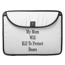 My Mom Will Kill To Protect Bears Sleeve For MacBooks