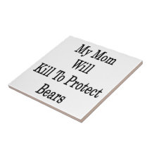 My Mom Will Kill To Protect Bears Ceramic Tiles