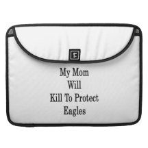 My Mom Will Kill To Protect Eagles MacBook Pro Sleeves