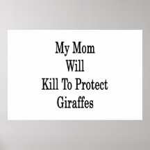My Mom Will Kill To Protect Giraffes Posters