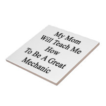 My Mom Will Teach Me How To Be A Great Mechanic Tiles