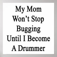 My Mom Won't Stop Bugging Until I Become A Drummer Poster
