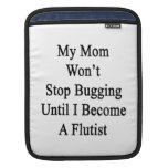 My Mom Won't Stop Bugging Until I Become A Flutist iPad Sleeve
