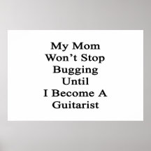My Mom Won't Stop Bugging Until I Become A Guitari Posters
