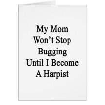 My Mom Won't Stop Bugging Until I Become A Harpist Greeting Cards