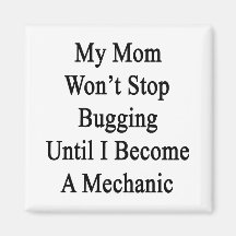 My Mom Won't Stop Bugging Until I Become A Mechani Refrigerator Magnet