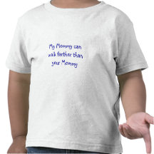 My Mommy can walk farther than your Mommy T-shirt