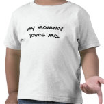 my mommy loves me. shirts