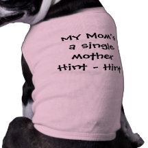 "My Mom's a Single Mother - Hint - Hint" Doggie Shirt