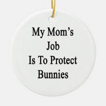 My Mom's Job Is To Protect Bunnies Christmas Ornaments