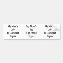My Mom's Job Is To Protect Tigers Bumper Stickers