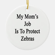 My Mom's Job Is To Protect Zebras Christmas Tree Ornaments