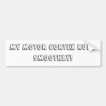My motor cortex runs smoothly! bumper stickers