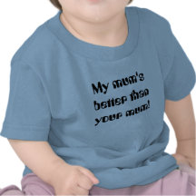My mum's better than your mum! tshirts