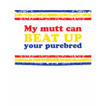 My Mutt Can Beat Up Your Purebred t-shirts