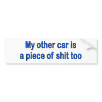My Other Car Is A Piece Of Shit Too Bumper Sticker