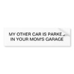 My Other Car is Parked in Your Mom's Garage bumper stickers