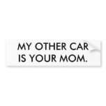 MY OTHER CAR IS YOUR MOM. BUMPER STICKERS