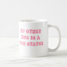 MY OTHER MUG IS A FISH STATUE