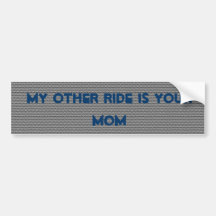 My other ride is your mom bumper stickers