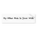 My Other Ride Is Your Wife bumper stickers