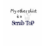 My Other Shirt is a Scrub Top
