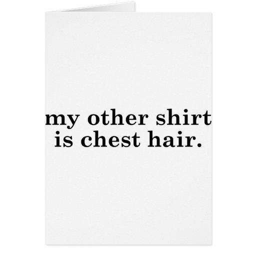 My Other Shirt Is Chest Hair Card