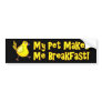 My Pet Makes Me Breakfast Chicken Bumper Sticker
