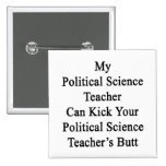 My Political Science Teacher Can Kick Your Politic Pinback Button