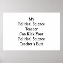 My Political Science Teacher Can Kick Your Politic Posters