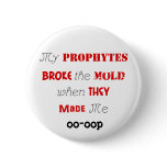 My Prophytes broke the mold Pinback Button
