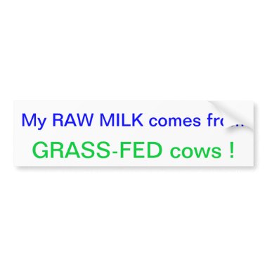 My Raw Milk Comes from GRASS-FED Cows ! bumper stickers