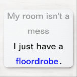 My room isn't a mess. I just have a floordrobe. Mousemats