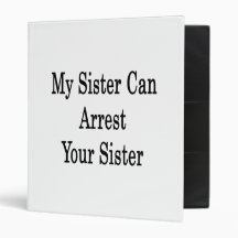 My Sister Can Arrest Your Sister Vinyl Binders
