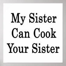 My Sister Can Cook Your Sister Print