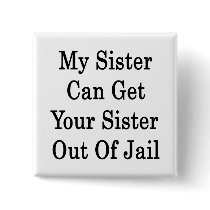 My Sister Can Get Your Sister Out Of Jail