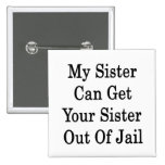 My Sister Can Get Your Sister Out Of Jail Buttons