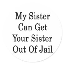 My Sister Can Get Your Sister Out Of Jail