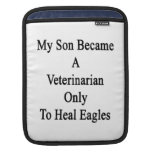 My Son Became A Veterinarian Only To Heal Eagles Sleeves For iPads