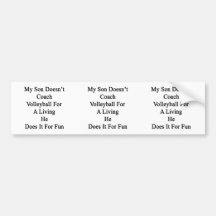 My Son Doesn't Coach Volleyball For A Living He Do Bumper Stickers