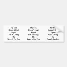 My Son Doesn't Heal Tigers For A Living He Does It Bumper Stickers