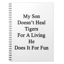 My Son Doesn't Heal Tigers For A Living He Does It Spiral Notebooks