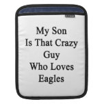 My Son Is That Crazy Guy Who Loves Eagles iPad Sleeves