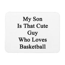 My Son Is That Cute Guy Who Loves Basketball Rectangle Magnet