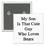 My Son Is That Cute Guy Who Loves Bears Pinback Button